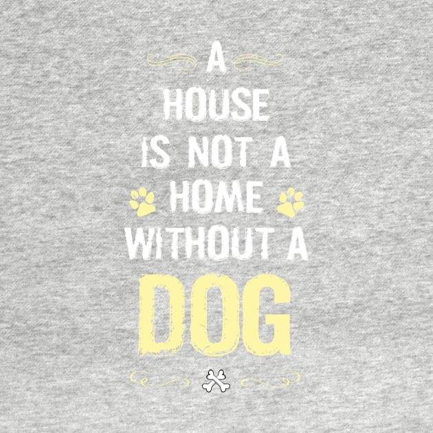 A house is not a home without a dog by TEEPHILIC